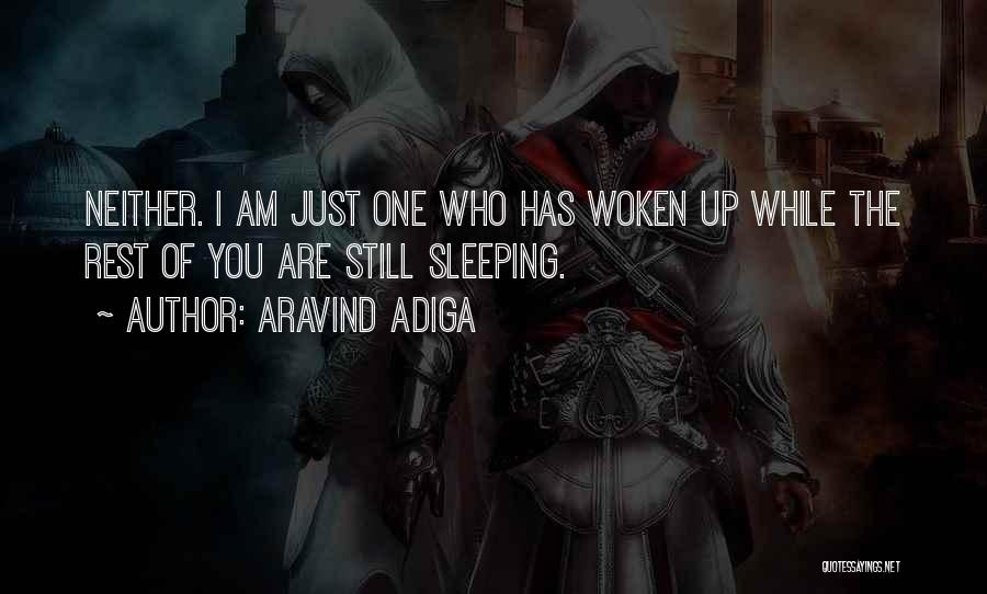 Aravind Adiga Quotes: Neither. I Am Just One Who Has Woken Up While The Rest Of You Are Still Sleeping.