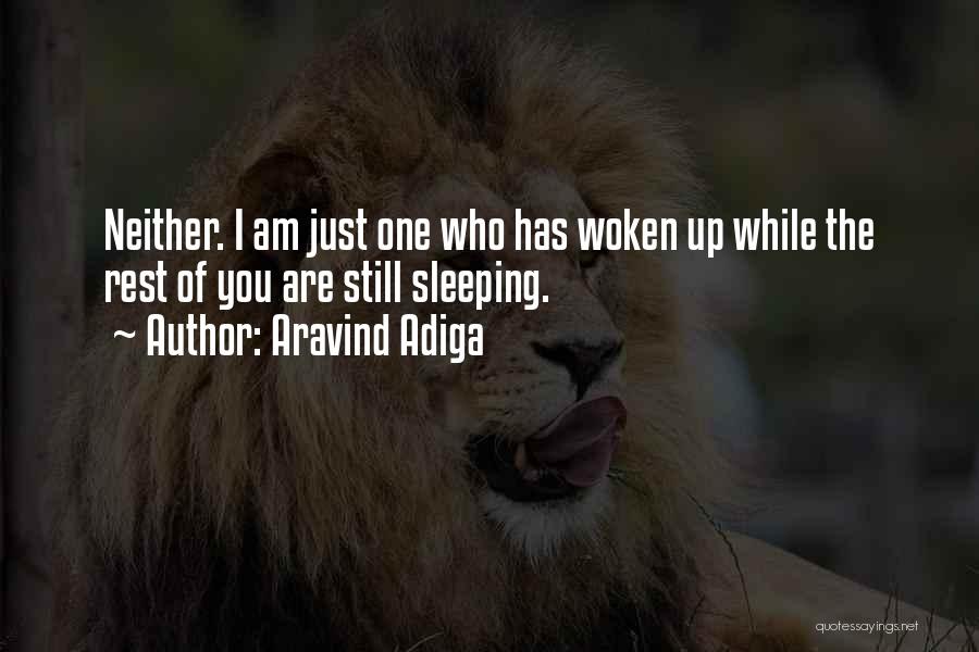 Aravind Adiga Quotes: Neither. I Am Just One Who Has Woken Up While The Rest Of You Are Still Sleeping.