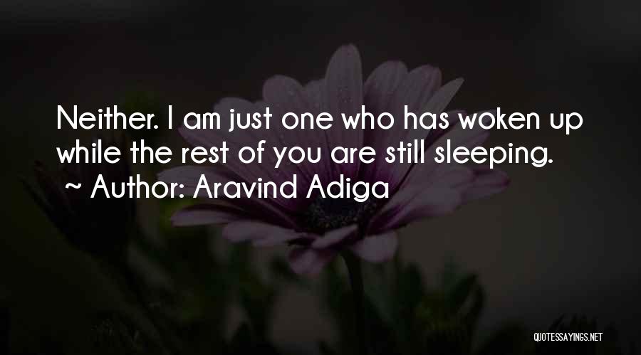 Aravind Adiga Quotes: Neither. I Am Just One Who Has Woken Up While The Rest Of You Are Still Sleeping.