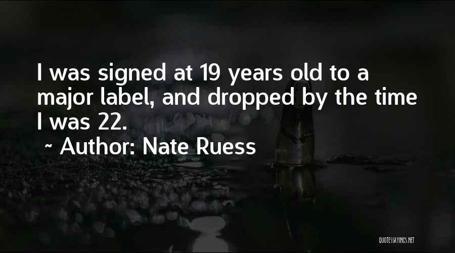 Nate Ruess Quotes: I Was Signed At 19 Years Old To A Major Label, And Dropped By The Time I Was 22.