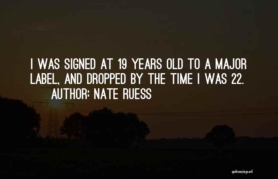 Nate Ruess Quotes: I Was Signed At 19 Years Old To A Major Label, And Dropped By The Time I Was 22.