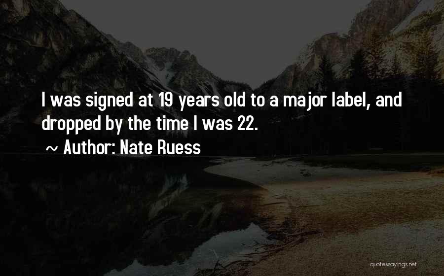 Nate Ruess Quotes: I Was Signed At 19 Years Old To A Major Label, And Dropped By The Time I Was 22.