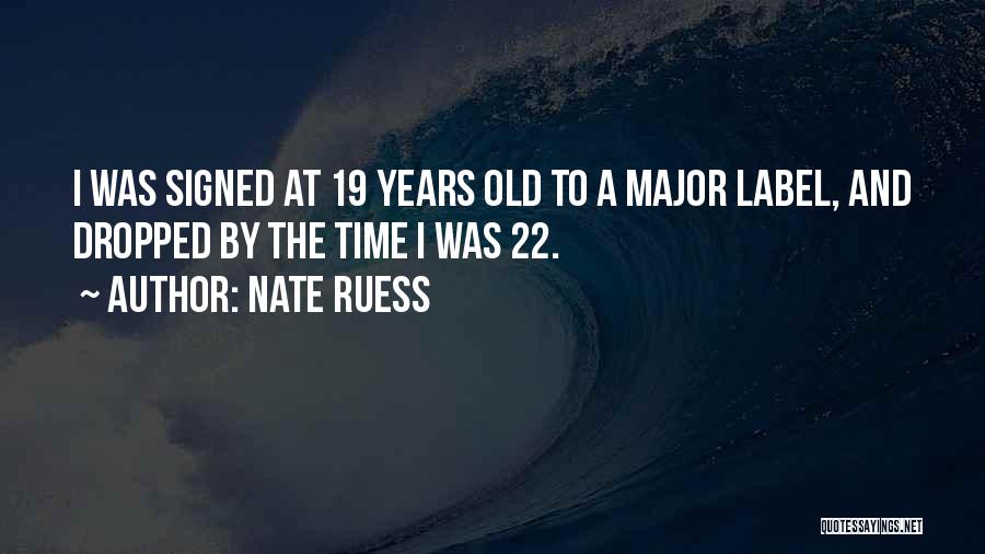 Nate Ruess Quotes: I Was Signed At 19 Years Old To A Major Label, And Dropped By The Time I Was 22.