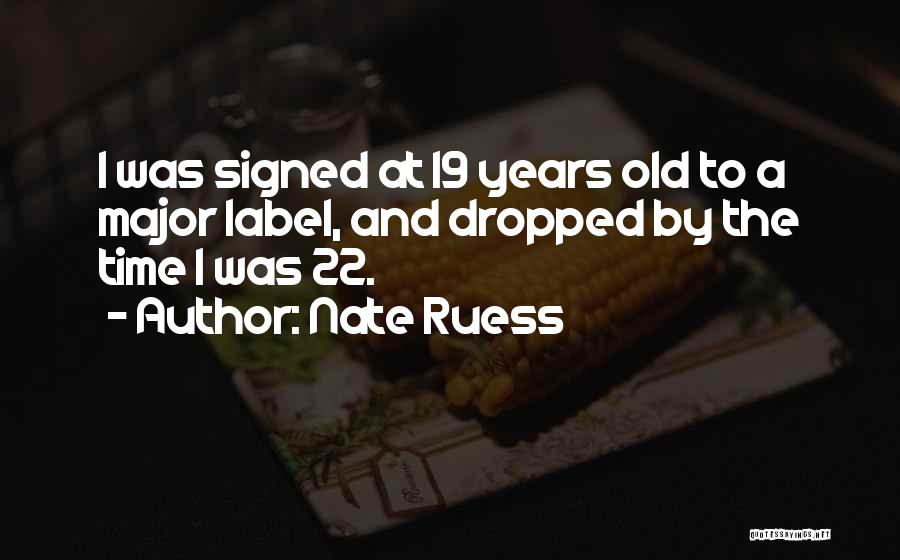 Nate Ruess Quotes: I Was Signed At 19 Years Old To A Major Label, And Dropped By The Time I Was 22.