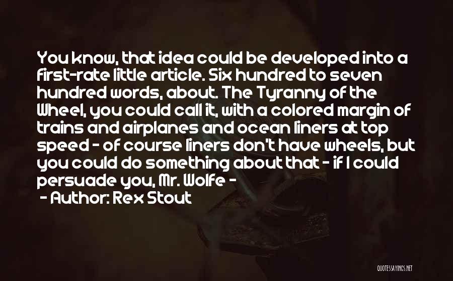 Rex Stout Quotes: You Know, That Idea Could Be Developed Into A First-rate Little Article. Six Hundred To Seven Hundred Words, About. The