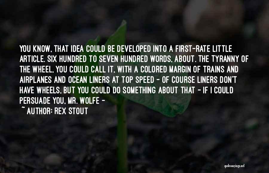 Rex Stout Quotes: You Know, That Idea Could Be Developed Into A First-rate Little Article. Six Hundred To Seven Hundred Words, About. The