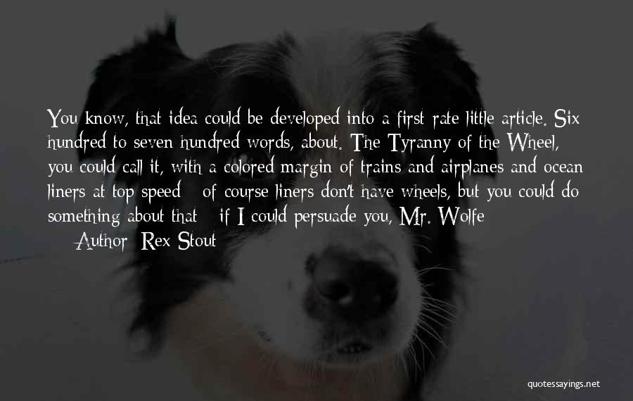 Rex Stout Quotes: You Know, That Idea Could Be Developed Into A First-rate Little Article. Six Hundred To Seven Hundred Words, About. The