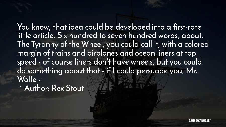 Rex Stout Quotes: You Know, That Idea Could Be Developed Into A First-rate Little Article. Six Hundred To Seven Hundred Words, About. The