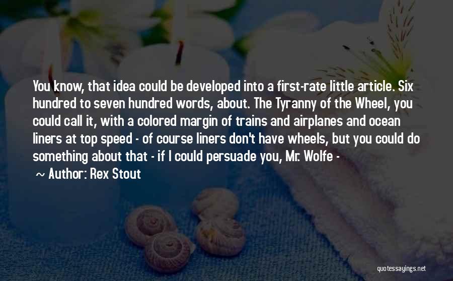 Rex Stout Quotes: You Know, That Idea Could Be Developed Into A First-rate Little Article. Six Hundred To Seven Hundred Words, About. The