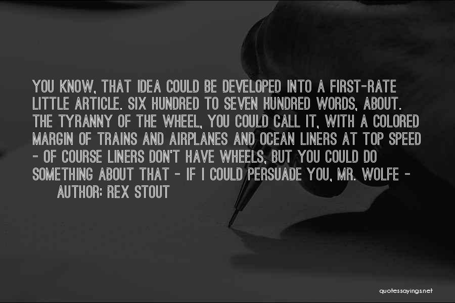 Rex Stout Quotes: You Know, That Idea Could Be Developed Into A First-rate Little Article. Six Hundred To Seven Hundred Words, About. The