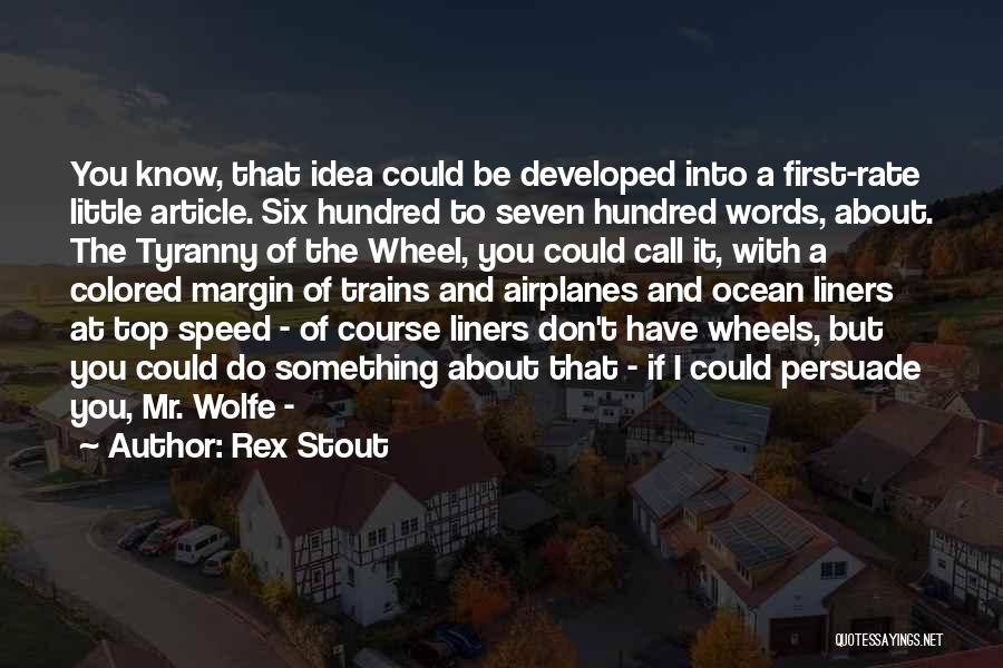 Rex Stout Quotes: You Know, That Idea Could Be Developed Into A First-rate Little Article. Six Hundred To Seven Hundred Words, About. The