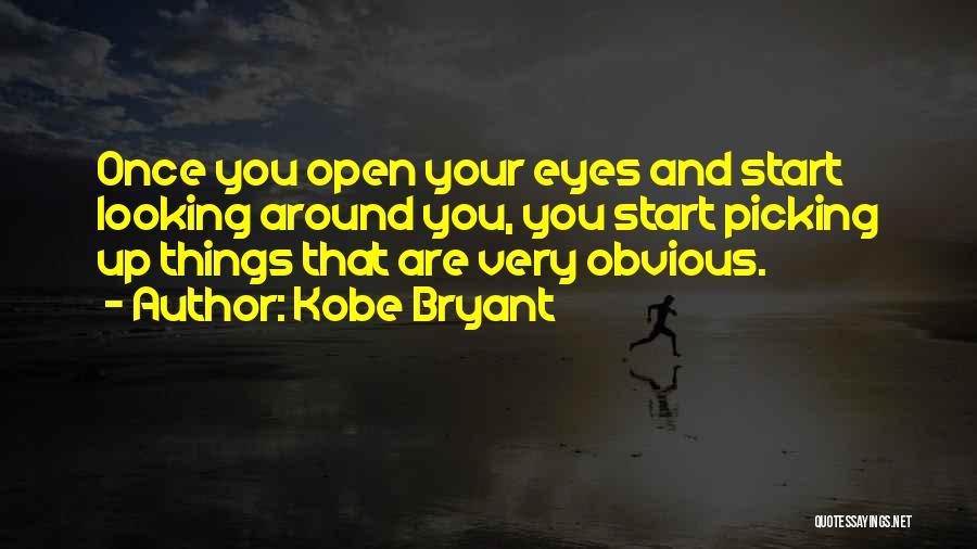 Kobe Bryant Quotes: Once You Open Your Eyes And Start Looking Around You, You Start Picking Up Things That Are Very Obvious.