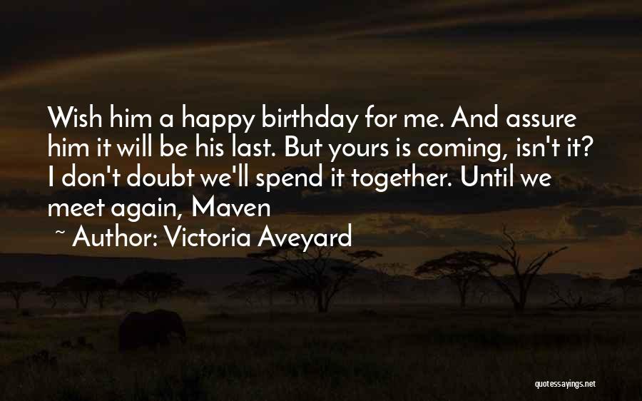 Victoria Aveyard Quotes: Wish Him A Happy Birthday For Me. And Assure Him It Will Be His Last. But Yours Is Coming, Isn't