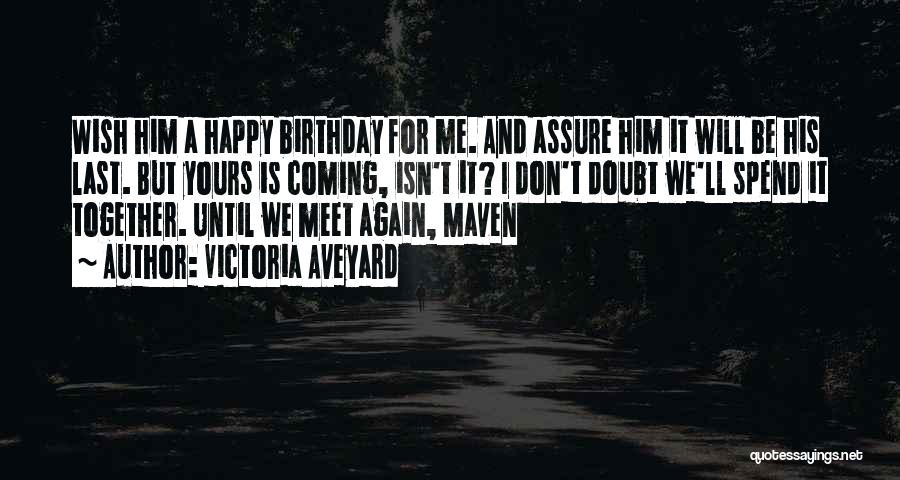 Victoria Aveyard Quotes: Wish Him A Happy Birthday For Me. And Assure Him It Will Be His Last. But Yours Is Coming, Isn't