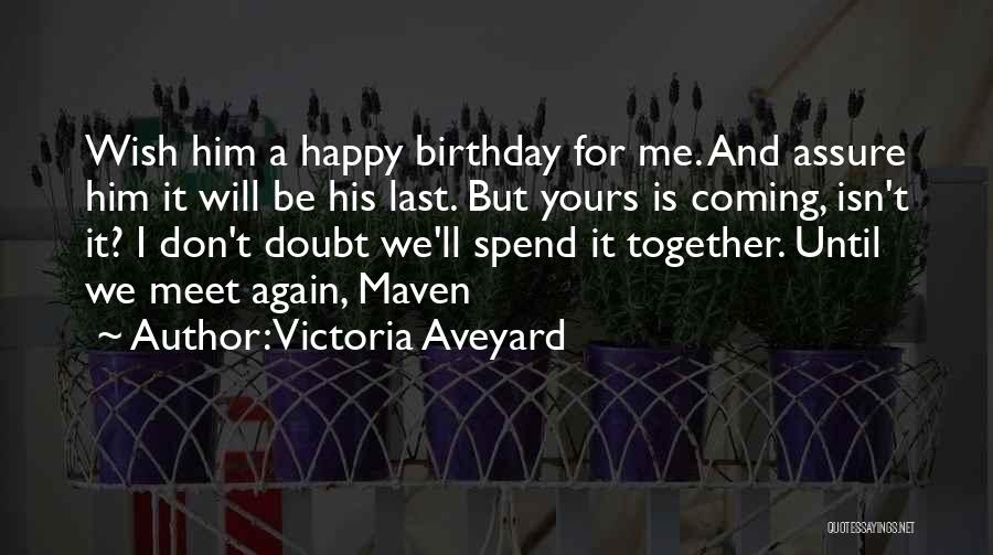 Victoria Aveyard Quotes: Wish Him A Happy Birthday For Me. And Assure Him It Will Be His Last. But Yours Is Coming, Isn't