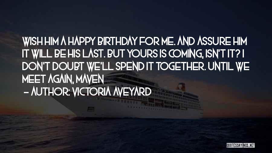 Victoria Aveyard Quotes: Wish Him A Happy Birthday For Me. And Assure Him It Will Be His Last. But Yours Is Coming, Isn't