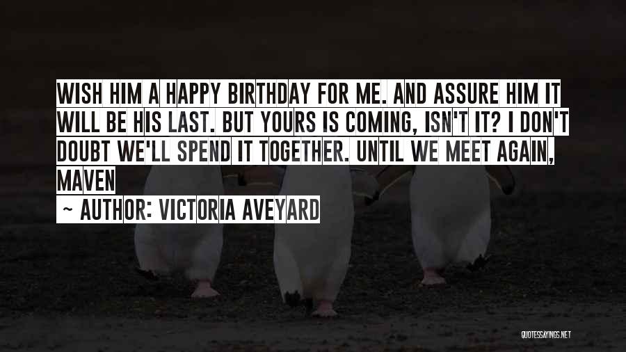 Victoria Aveyard Quotes: Wish Him A Happy Birthday For Me. And Assure Him It Will Be His Last. But Yours Is Coming, Isn't