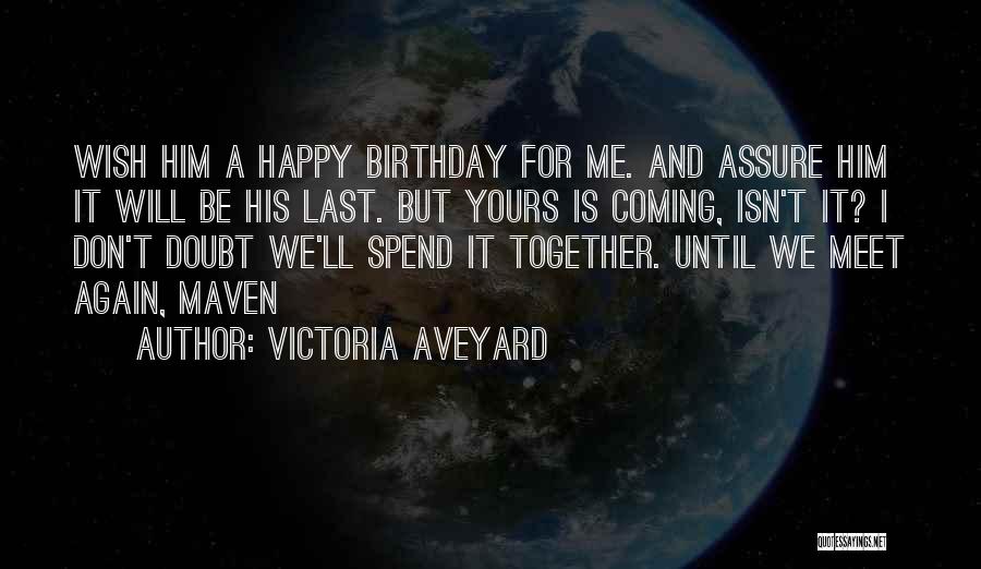 Victoria Aveyard Quotes: Wish Him A Happy Birthday For Me. And Assure Him It Will Be His Last. But Yours Is Coming, Isn't