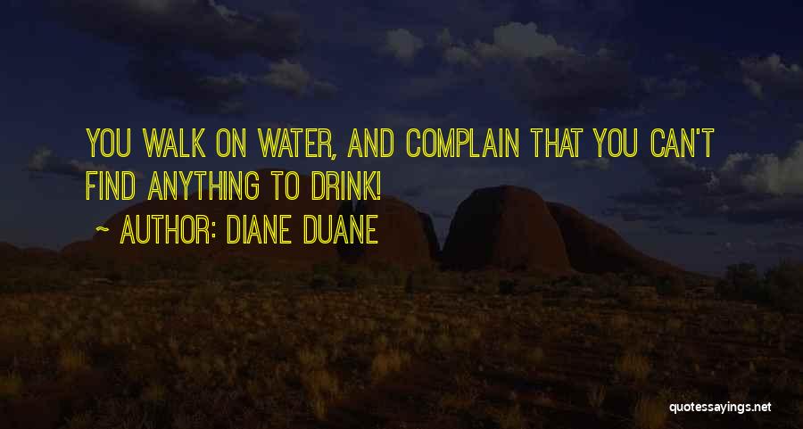 Diane Duane Quotes: You Walk On Water, And Complain That You Can't Find Anything To Drink!