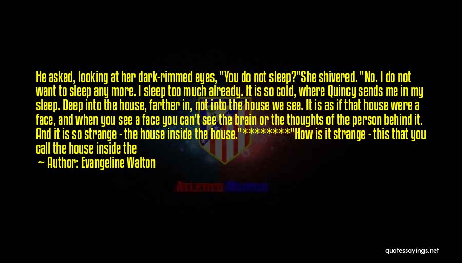 Evangeline Walton Quotes: He Asked, Looking At Her Dark-rimmed Eyes, You Do Not Sleep?she Shivered. No. I Do Not Want To Sleep Any