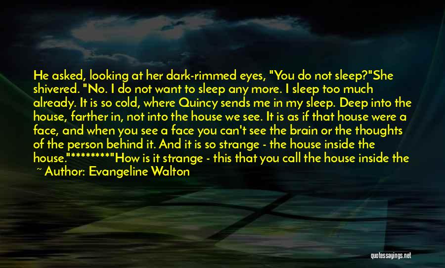 Evangeline Walton Quotes: He Asked, Looking At Her Dark-rimmed Eyes, You Do Not Sleep?she Shivered. No. I Do Not Want To Sleep Any