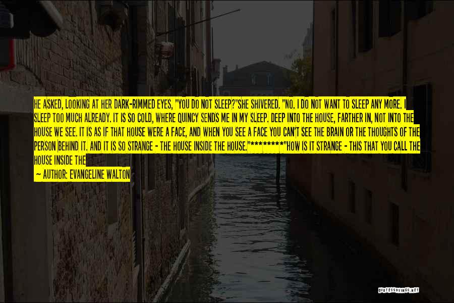 Evangeline Walton Quotes: He Asked, Looking At Her Dark-rimmed Eyes, You Do Not Sleep?she Shivered. No. I Do Not Want To Sleep Any