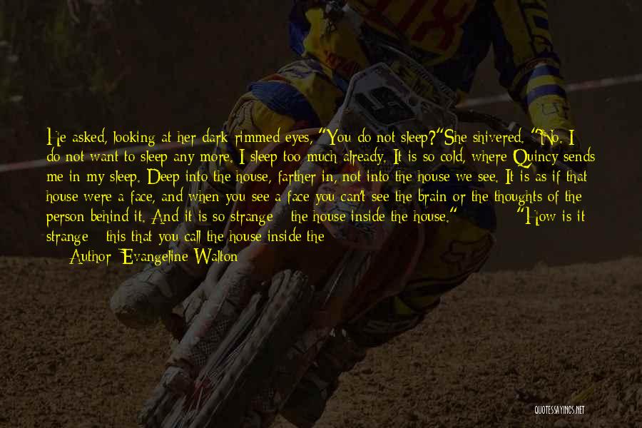 Evangeline Walton Quotes: He Asked, Looking At Her Dark-rimmed Eyes, You Do Not Sleep?she Shivered. No. I Do Not Want To Sleep Any