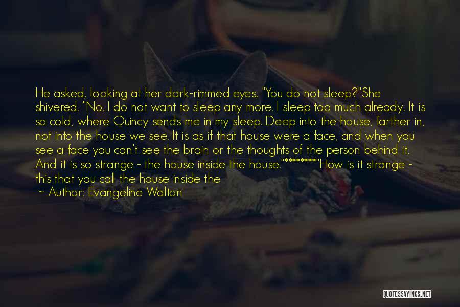 Evangeline Walton Quotes: He Asked, Looking At Her Dark-rimmed Eyes, You Do Not Sleep?she Shivered. No. I Do Not Want To Sleep Any