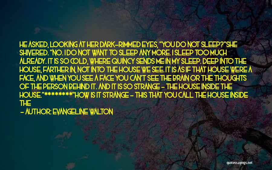 Evangeline Walton Quotes: He Asked, Looking At Her Dark-rimmed Eyes, You Do Not Sleep?she Shivered. No. I Do Not Want To Sleep Any