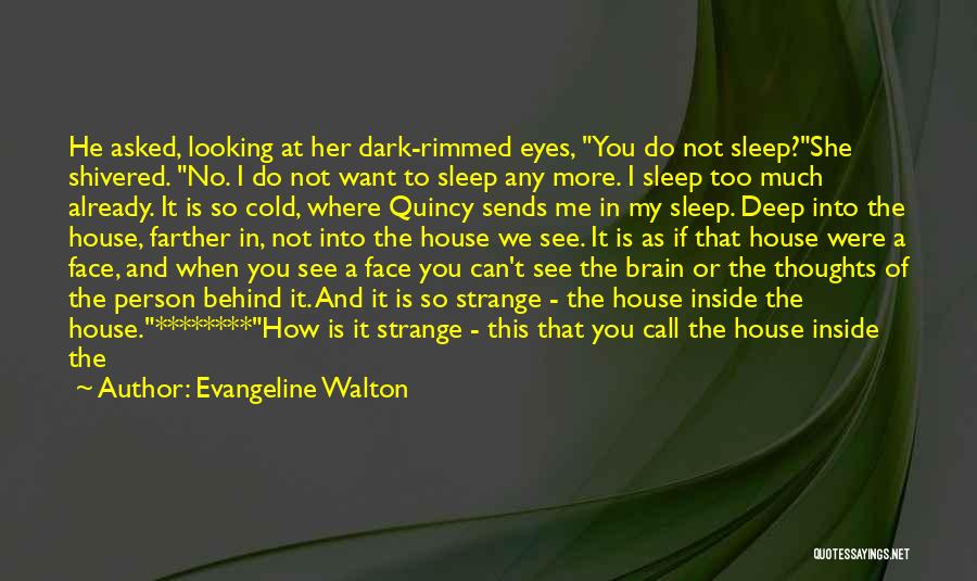 Evangeline Walton Quotes: He Asked, Looking At Her Dark-rimmed Eyes, You Do Not Sleep?she Shivered. No. I Do Not Want To Sleep Any