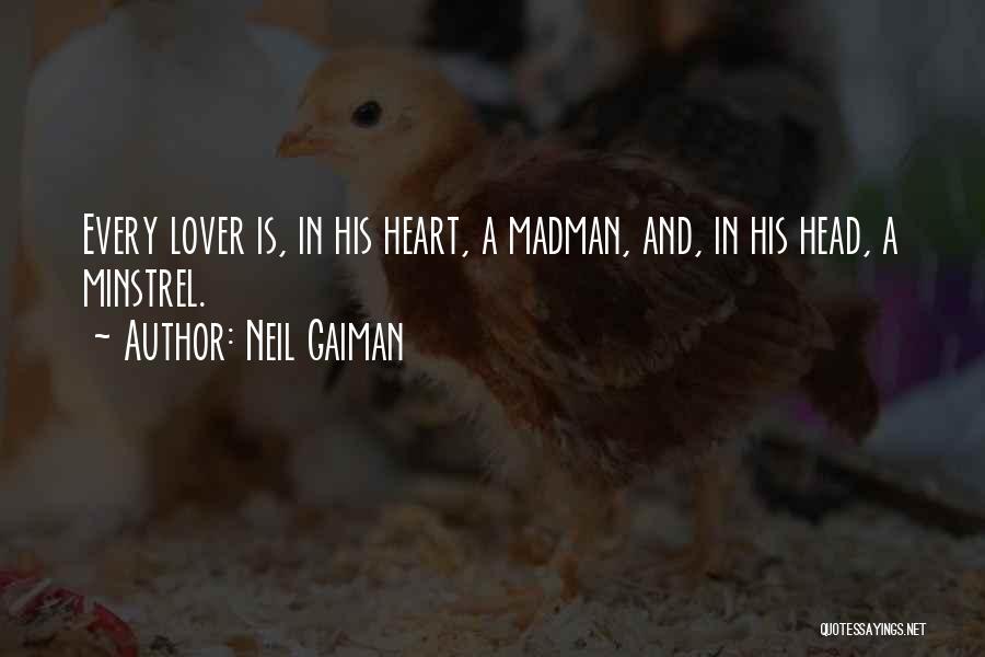 Neil Gaiman Quotes: Every Lover Is, In His Heart, A Madman, And, In His Head, A Minstrel.