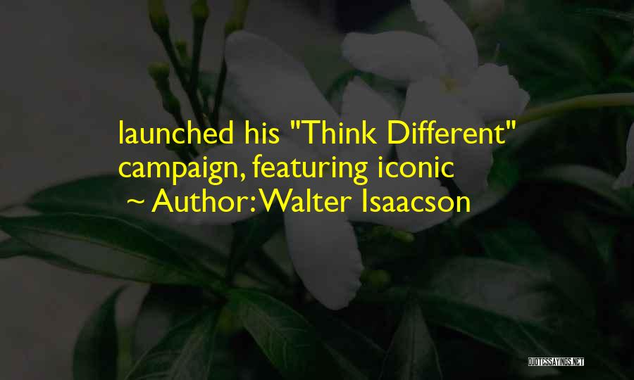 Walter Isaacson Quotes: Launched His Think Different Campaign, Featuring Iconic