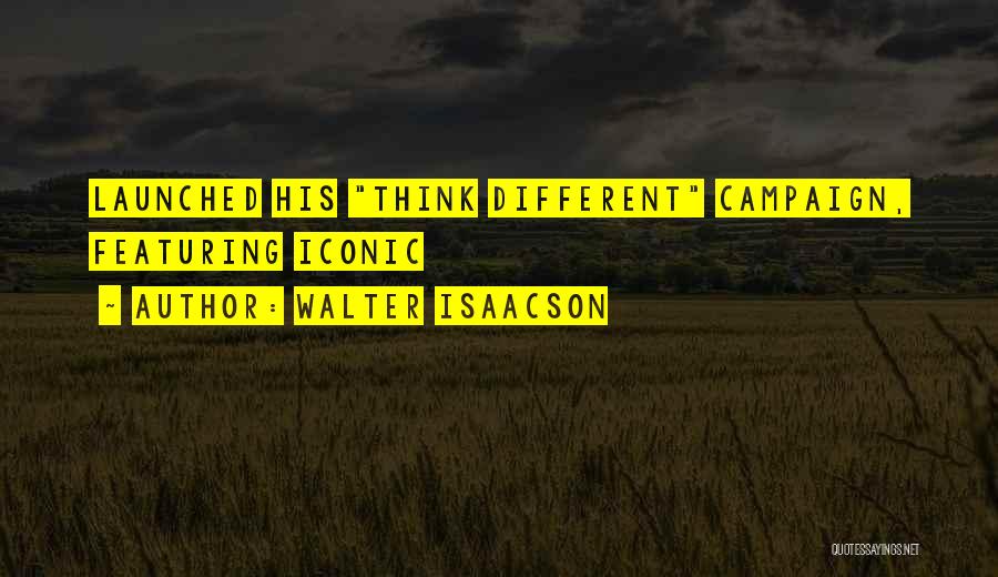 Walter Isaacson Quotes: Launched His Think Different Campaign, Featuring Iconic