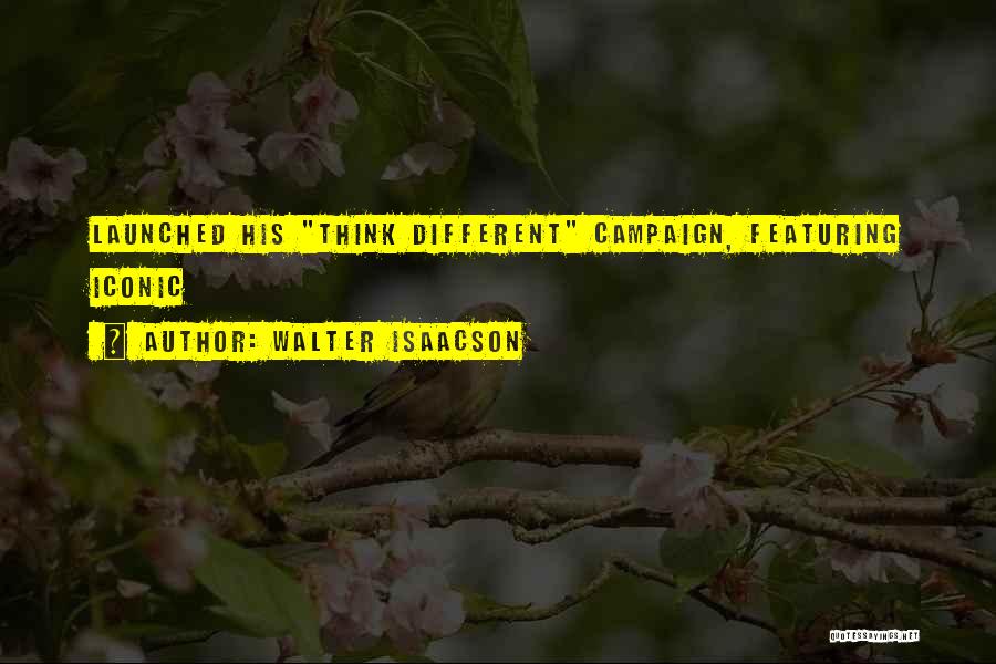 Walter Isaacson Quotes: Launched His Think Different Campaign, Featuring Iconic
