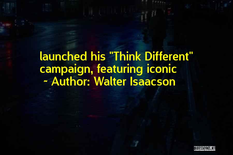 Walter Isaacson Quotes: Launched His Think Different Campaign, Featuring Iconic
