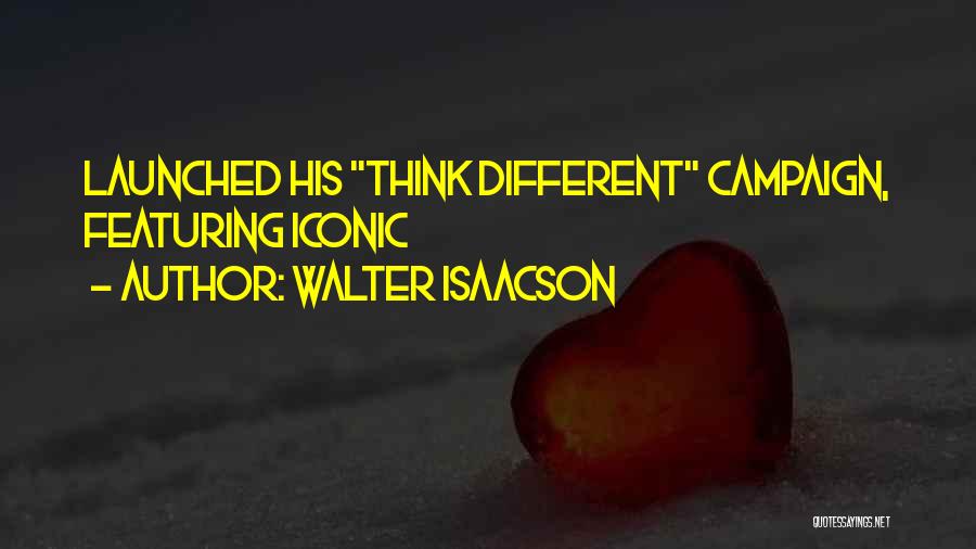 Walter Isaacson Quotes: Launched His Think Different Campaign, Featuring Iconic
