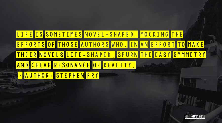 Stephen Fry Quotes: Life Is Sometimes Novel-shaped, Mocking The Efforts Of Those Authors Who, In An Effort To Make Their Novels Life-shaped, Spurn