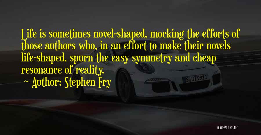 Stephen Fry Quotes: Life Is Sometimes Novel-shaped, Mocking The Efforts Of Those Authors Who, In An Effort To Make Their Novels Life-shaped, Spurn