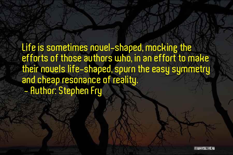 Stephen Fry Quotes: Life Is Sometimes Novel-shaped, Mocking The Efforts Of Those Authors Who, In An Effort To Make Their Novels Life-shaped, Spurn