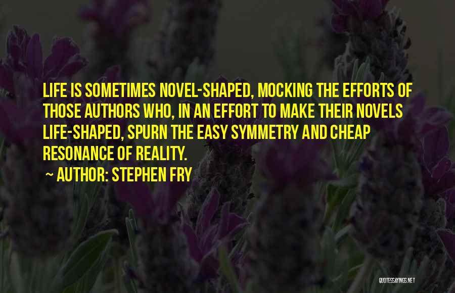 Stephen Fry Quotes: Life Is Sometimes Novel-shaped, Mocking The Efforts Of Those Authors Who, In An Effort To Make Their Novels Life-shaped, Spurn