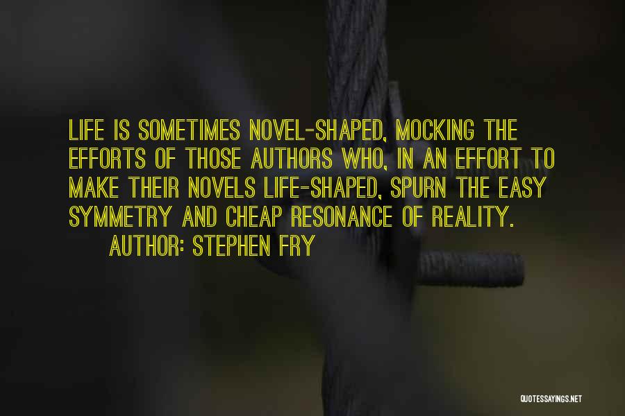 Stephen Fry Quotes: Life Is Sometimes Novel-shaped, Mocking The Efforts Of Those Authors Who, In An Effort To Make Their Novels Life-shaped, Spurn