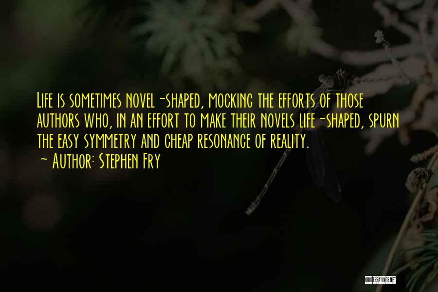 Stephen Fry Quotes: Life Is Sometimes Novel-shaped, Mocking The Efforts Of Those Authors Who, In An Effort To Make Their Novels Life-shaped, Spurn