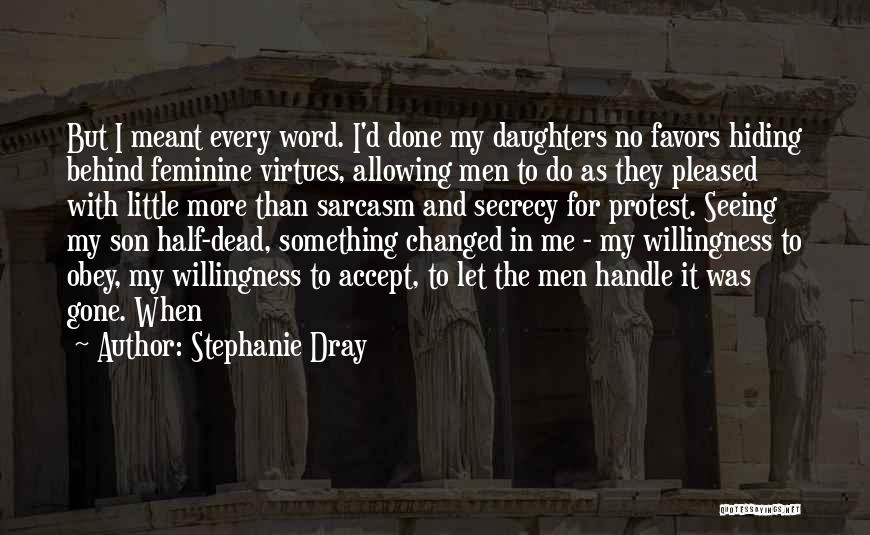 Stephanie Dray Quotes: But I Meant Every Word. I'd Done My Daughters No Favors Hiding Behind Feminine Virtues, Allowing Men To Do As