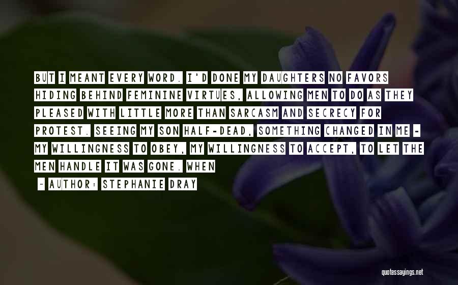 Stephanie Dray Quotes: But I Meant Every Word. I'd Done My Daughters No Favors Hiding Behind Feminine Virtues, Allowing Men To Do As