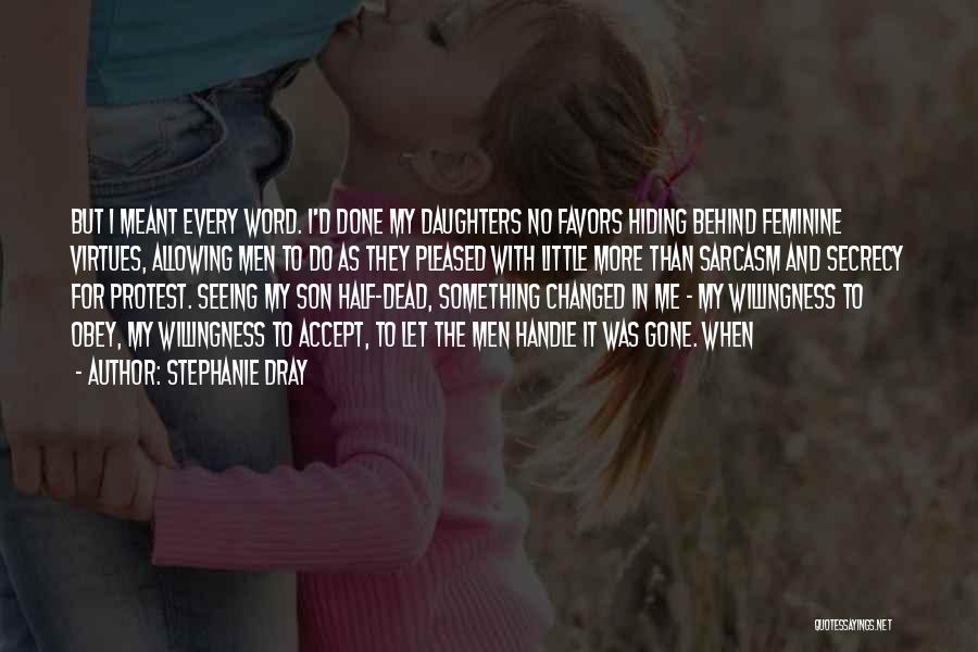 Stephanie Dray Quotes: But I Meant Every Word. I'd Done My Daughters No Favors Hiding Behind Feminine Virtues, Allowing Men To Do As