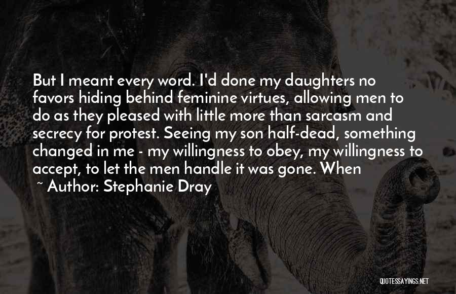 Stephanie Dray Quotes: But I Meant Every Word. I'd Done My Daughters No Favors Hiding Behind Feminine Virtues, Allowing Men To Do As