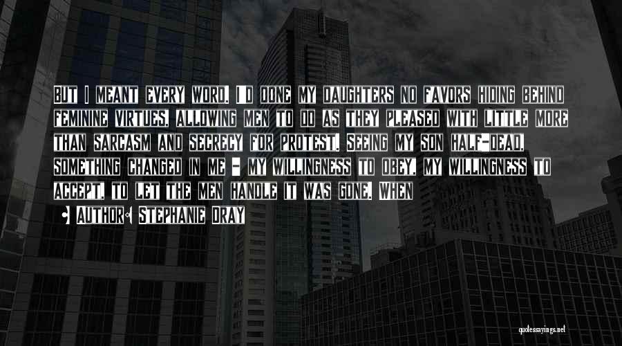 Stephanie Dray Quotes: But I Meant Every Word. I'd Done My Daughters No Favors Hiding Behind Feminine Virtues, Allowing Men To Do As