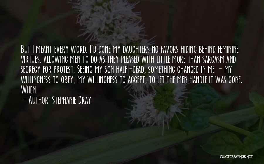 Stephanie Dray Quotes: But I Meant Every Word. I'd Done My Daughters No Favors Hiding Behind Feminine Virtues, Allowing Men To Do As