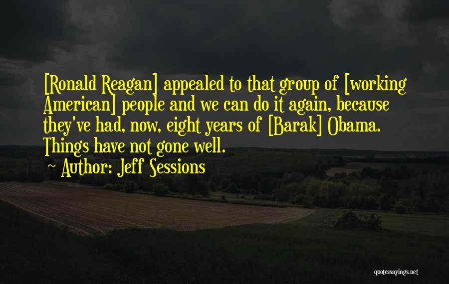 Jeff Sessions Quotes: [ronald Reagan] Appealed To That Group Of [working American] People And We Can Do It Again, Because They've Had, Now,