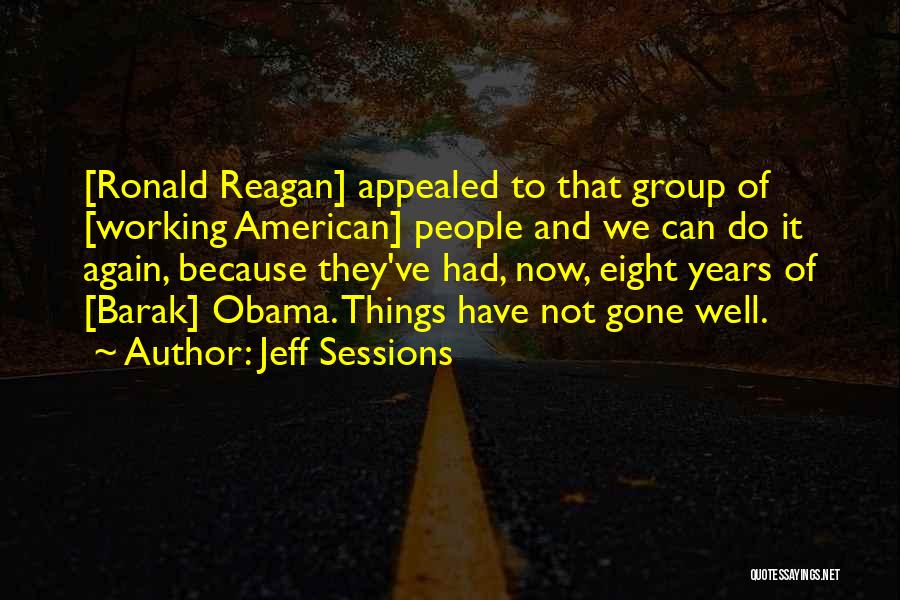Jeff Sessions Quotes: [ronald Reagan] Appealed To That Group Of [working American] People And We Can Do It Again, Because They've Had, Now,